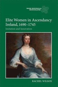 bokomslag Elite Women in Ascendancy Ireland, 1690-1745