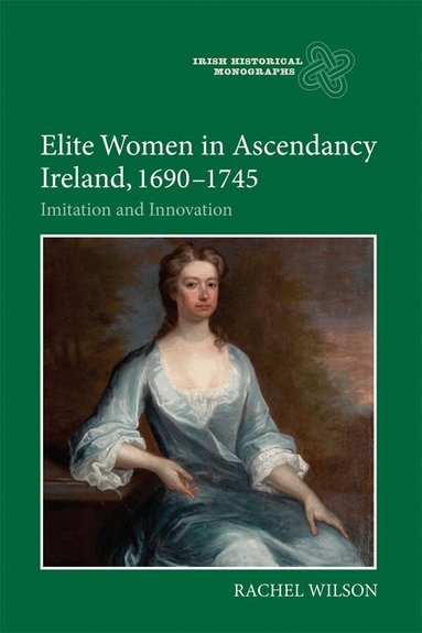 Rachel Wilson - Elite Women in Ascendancy Ireland, 1690-1745, Inbunden