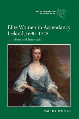 Elite Women in Ascendancy Ireland, 1690-1745 1