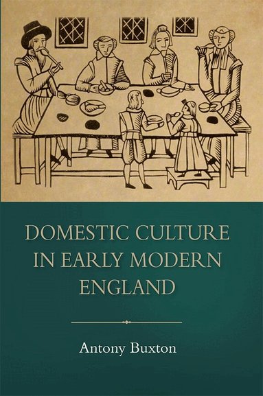 Antony Buxton - Domestic Culture in Early Modern England, Inbunden