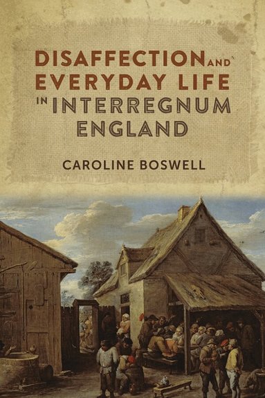 Caroline Boswell - Disaffection and Everyday Life in Interregnum England, Inbunden