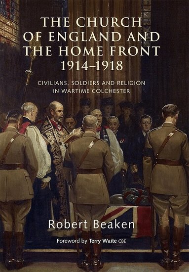 Robert Beaken, Terry Waite CBE - Church of England and the Home Front, 1914-1918, Inbunden