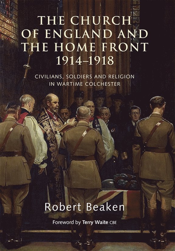 Robert Beaken, Terry Waite CBE, Terry Waite Cbe - Church of England and the Home Front, 1914-1918, Inbunden