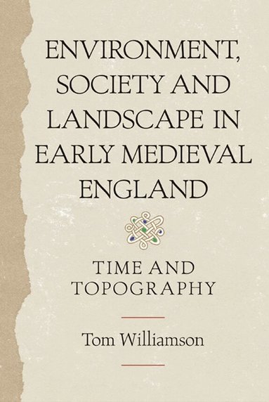 Tom Williamson - Environment, Society and Landscape in Early Medieval England, Häftad