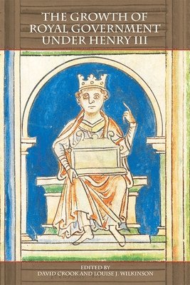 David Crook, Louise J Wilkinson, David (Contributor) Crook, Louise J. Wilkinson - Growth of Royal Government under Henry III, Inbunden