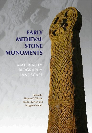 Howard Williams, Joanne Kirton, Meggen Gondek - Early Medieval Stone Monuments, Inbunden