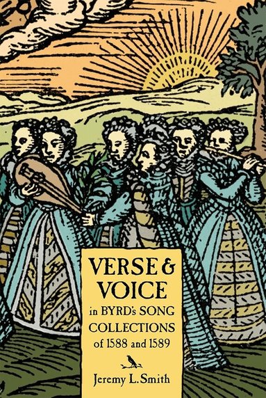 Jeremy L. Smith - Verse and Voice in Byrd's Song Collections of 1588 and 1589, Inbunden