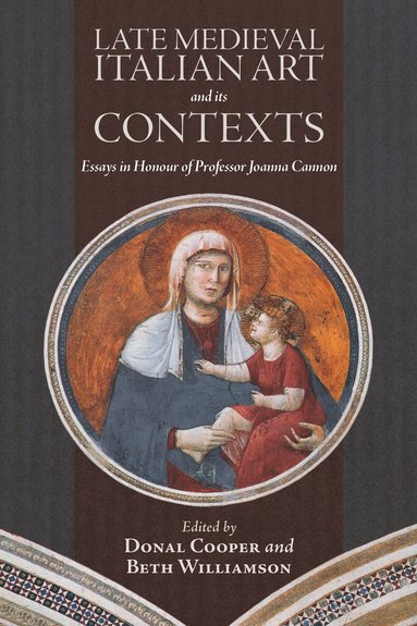 Donal Cooper, Beth Williamson - Late Medieval Italian Art and its Contexts, Inbunden