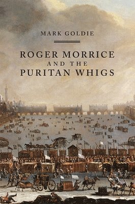 Roger Morrice and the Puritan Whigs 1