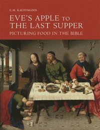 bokomslag Eve's Apple to the Last Supper: Picturing Food in the Bible