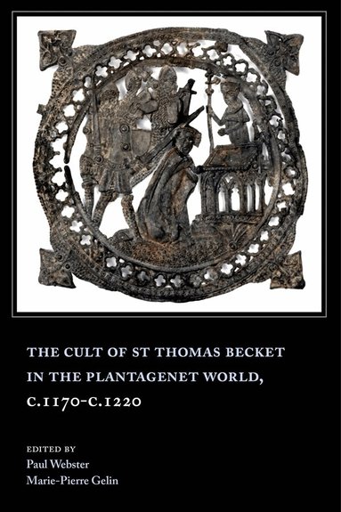 Marie-Pierre Gelin, Paul Webster - Cult of St Thomas Becket in the Plantagenet World, c.1170-c.1220, Inbunden