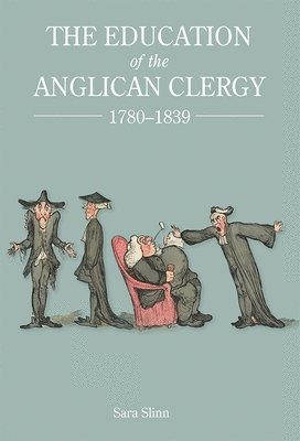 Sara Slinn - Education of the Anglican Clergy, 1780-1839, Inbunden