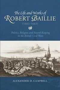 bokomslag The Life and Works of Robert Baillie (1602-1662)