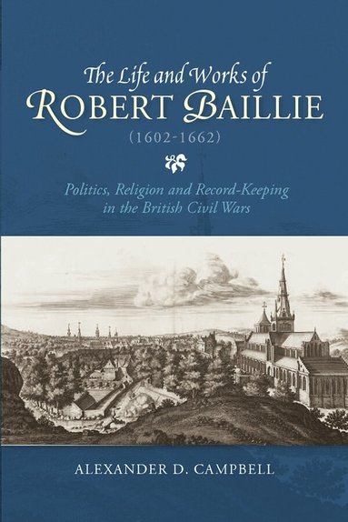 Alexander D. Campbell - Life and Works of Robert Baillie (1602-1662), Inbunden