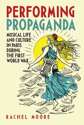 bokomslag Performing Propaganda: Musical Life and Culture in Paris during the First World War