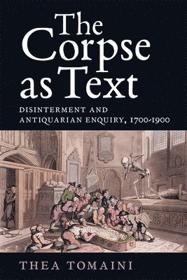 The Corpse as Text: Disinterment and Antiquarian Enquiry, 1700-1900 1