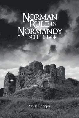 Mark Hagger - Norman Rule in Normandy, 911-1144, Inbunden
