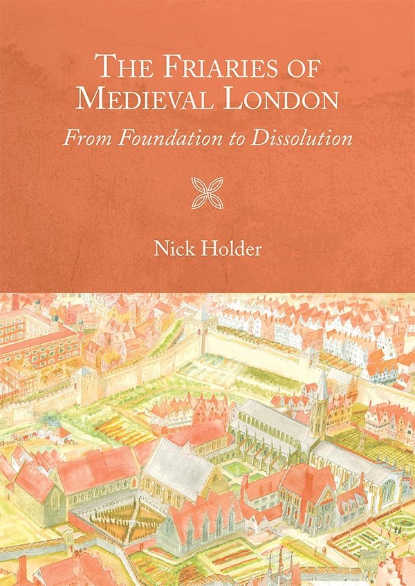 Nick Holder - Friaries of Medieval London, Inbunden