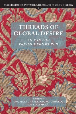 Dagmar Schäfer, Dagmar Schäfer, Giorgio Riello, Luca Molà, Dagmar Schafer, Giorgio (Contributor) Riello, Luca Mola - Threads of Global Desire, Inbunden