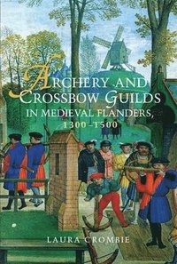 bokomslag Archery and Crossbow Guilds in Medieval Flanders, 1300-1500