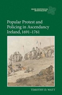 bokomslag Popular Protest and Policing in Ascendancy Ireland, 1691-1761