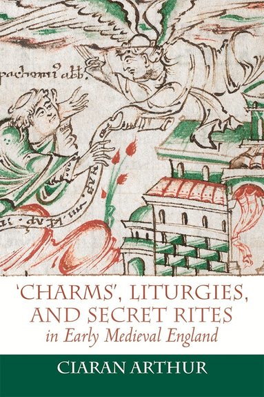Ciaran Arthur - 'Charms', Liturgies, and Secret Rites in Early Medieval England, Inbunden