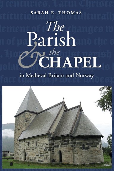 Sarah E. Thomas - Parish and the Chapel in Medieval Britain and Norway, Inbunden