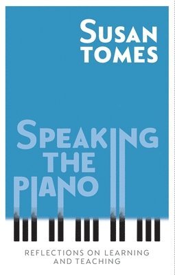 Susan Tomes - Speaking the Piano, Inbunden