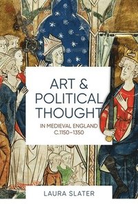 bokomslag Art and Political Thought in Medieval England, c.1150-1350