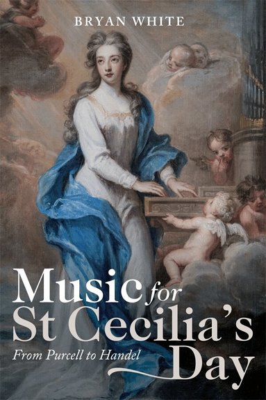 Bryan White - Music for St Cecilia's Day: From Purcell to Handel, Inbunden
