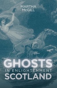 bokomslag Ghosts in Enlightenment Scotland