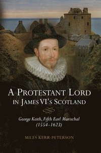 bokomslag A Protestant Lord in James VI's Scotland