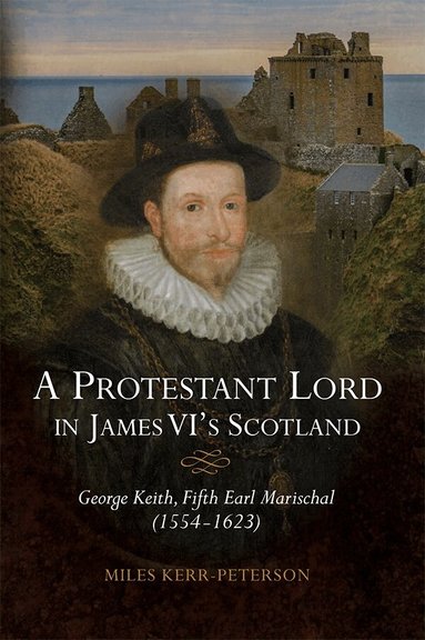 Miles Kerr-Peterson - Protestant Lord in James VI's Scotland, Inbunden