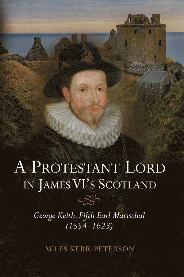 Miles Kerr-Peterson - Protestant Lord in James VI's Scotland, Inbunden