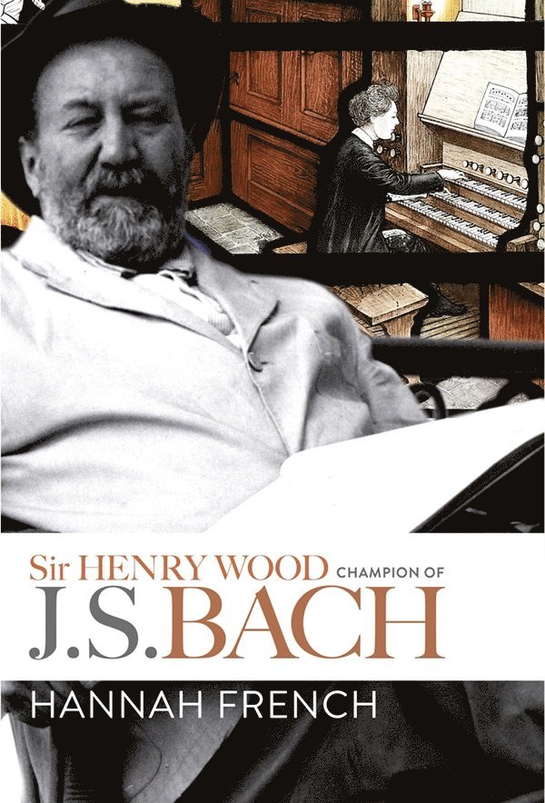 Hannah French, Hannah (Royalty Account) French - Sir Henry Wood: Champion of J.S. Bach, Inbunden