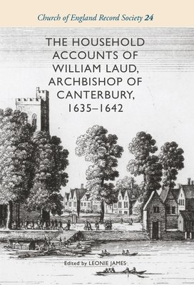The Household Accounts of William Laud, Archbishop of Canterbury, 1635-1642 1