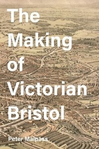 bokomslag The Making of Victorian Bristol