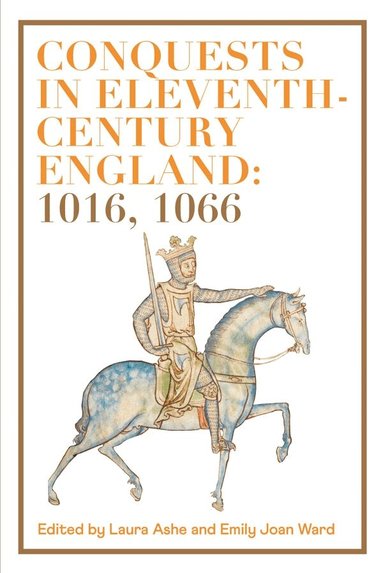 Laura Ashe, Emily Ward - Conquests in Eleventh-Century England: 1016, 1066, Inbunden