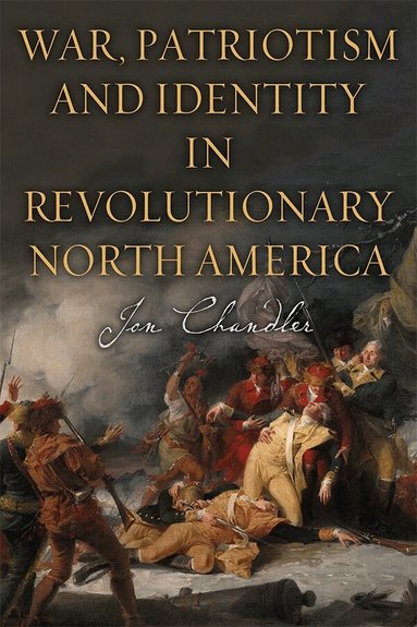 Jon Chandler - War, Patriotism and Identity in Revolutionary North America, Inbunden