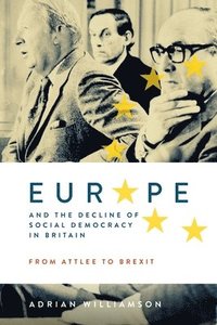 bokomslag Europe and the Decline of Social Democracy in Britain: From Attlee to Brexit