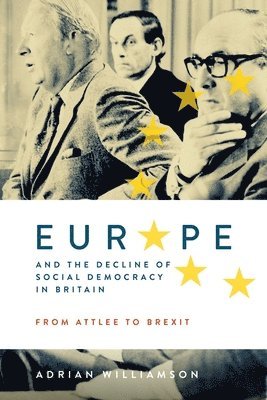 Europe and the Decline of Social Democracy in Britain: From Attlee to Brexit 1