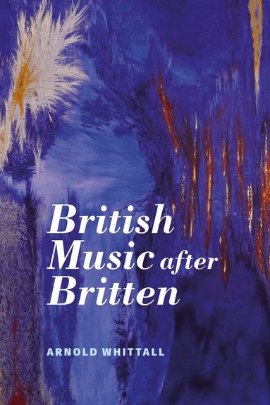 Arnold Whittall - British Music after Britten, Inbunden