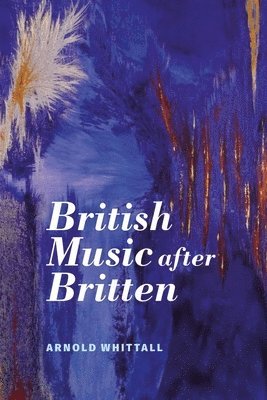 Arnold Whittall, Dr Arnold Whittall - British Music after Britten, Inbunden