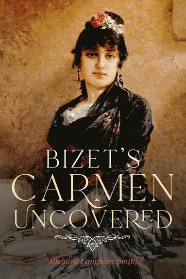 Richard Langham Smith - Bizet's Carmen Uncovered, Inbunden