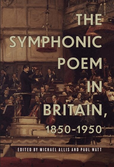 Michael Allis, Paul Watt - Symphonic Poem in Britain, 1850-1950, Inbunden