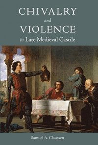 bokomslag Chivalry and Violence in Late Medieval Castile