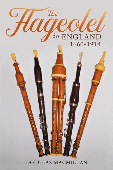 Douglas MacMillan - Flageolet in England, 1660-1914, Inbunden