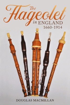 Douglas MacMillan, Douglas (Royalty Account) MacMillan, Douglas Macmillan - Flageolet in England, 1660-1914, Inbunden