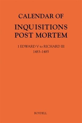 Calendar of Inquisitions Post Mortem and other Analogous Documents preserved in The National Archives XXXV: 1 Edward V to Richard III (1483-1485) 1