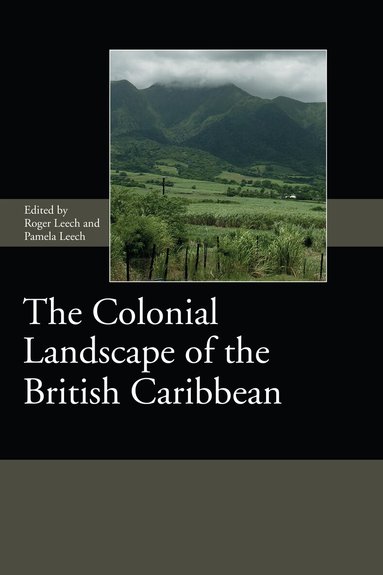 Roger, Leech, Roger Leech, Pamela Leech - Colonial Landscape of the British Caribbean, Inbunden
